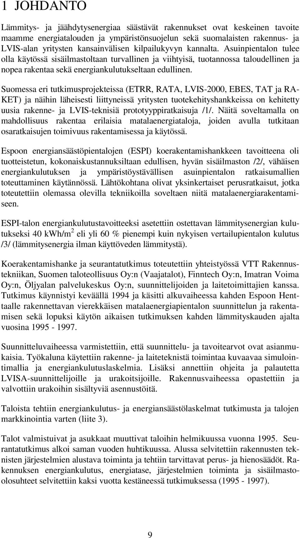 Suomessa eri tutkimusprojekteissa (ETRR, RATA, LVIS-2, EBES, TAT ja RA- KET) ja näihin läheisesti liittyneissä yritysten tuotekehityshankkeissa on kehitetty uusia rakenne- ja LVIS-teknisiä