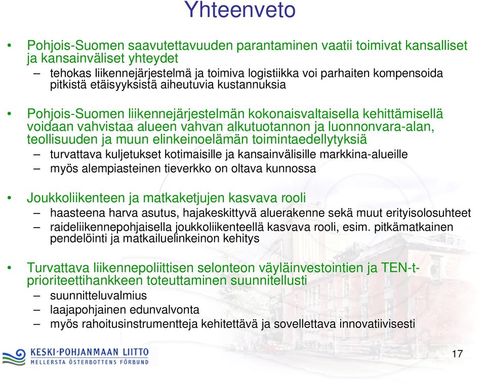 elinkeinoelämän toimintaedellytyksiä turvattava kuljetukset kotimaisille ja kansainvälisille markkina-alueille myös alempiasteinen tieverkko on oltava kunnossa Joukkoliikenteen ja matkaketjujen