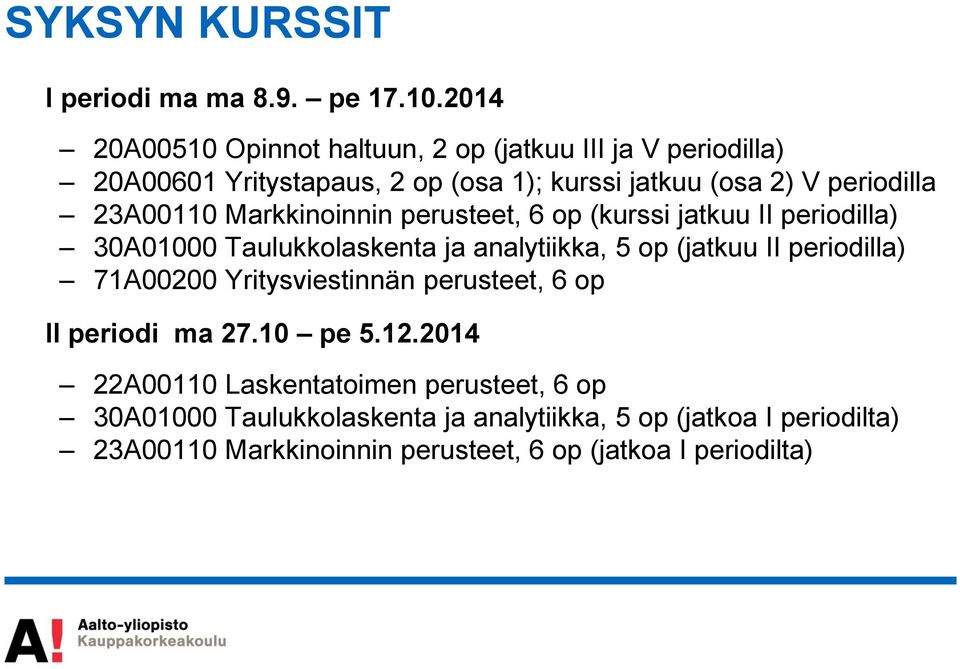23A00110 Markkinoinnin perusteet, 6 op (kurssi jatkuu II periodilla) 30A01000 Taulukkolaskenta ja analytiikka, 5 op (jatkuu II periodilla)