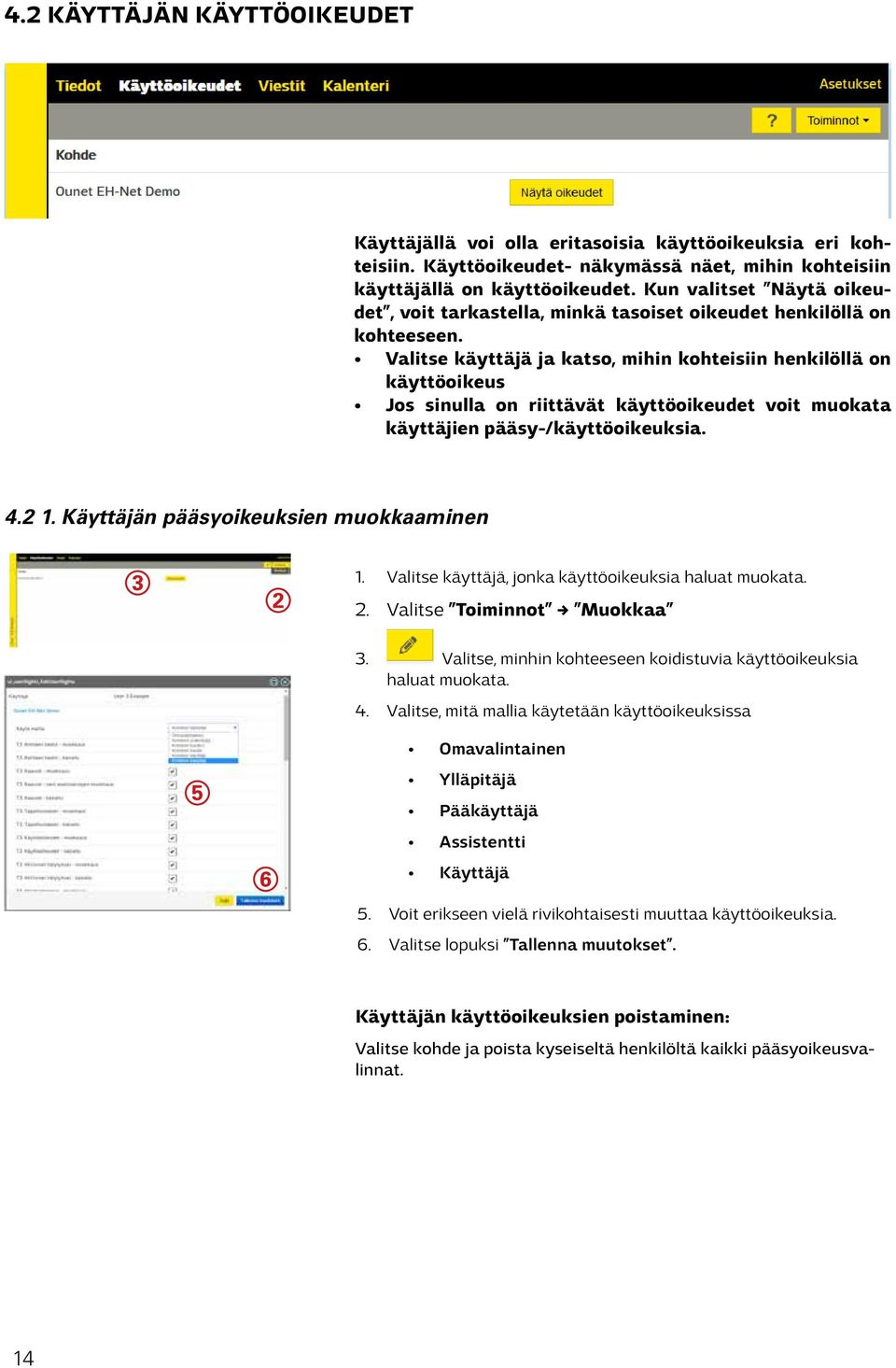 Valitse käyttäjä ja katso, mihin kohteisiin henkilöllä on käyttöoikeus Jos sinulla on riittävät käyttöoikeudet voit muokata käyttäjien pääsy-/käyttöoikeuksia. 4.2 1.