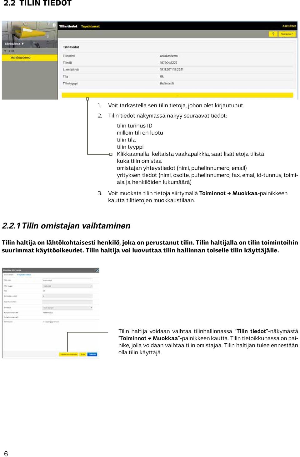 yhteystiedot (nimi, puhelinnumero, email) yrityksen tiedot (nimi, osoite, puhelinnumero, fax, emai, id-tunnus, toimiala ja henkilöiden lukumäärä) 3.