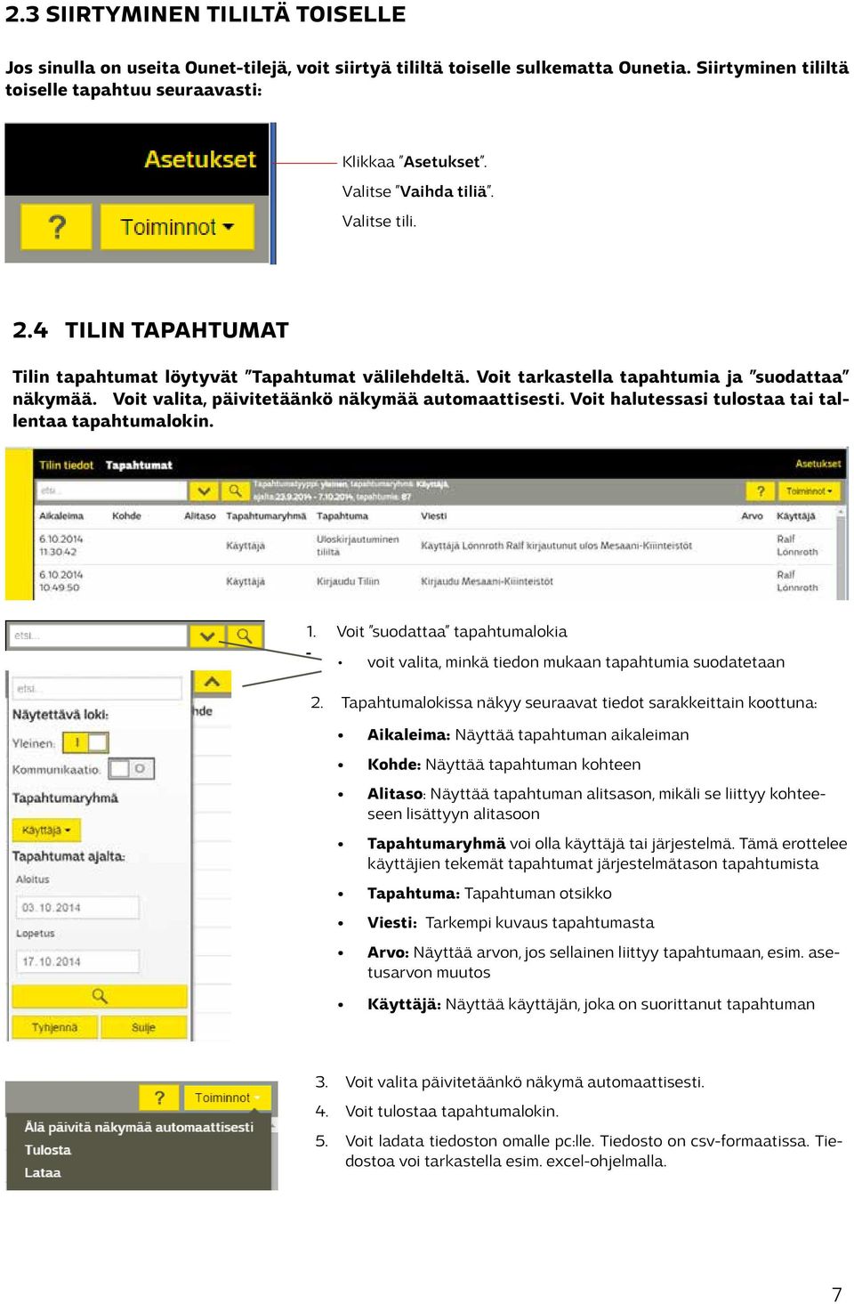 Voit valita, päivitetäänkö näkymää automaattisesti. Voit halutessasi tulostaa tai tallentaa tapahtumalokin. 1. Voit suodattaa tapahtumalokia voit valita, minkä tiedon mukaan tapahtumia suodatetaan 2.