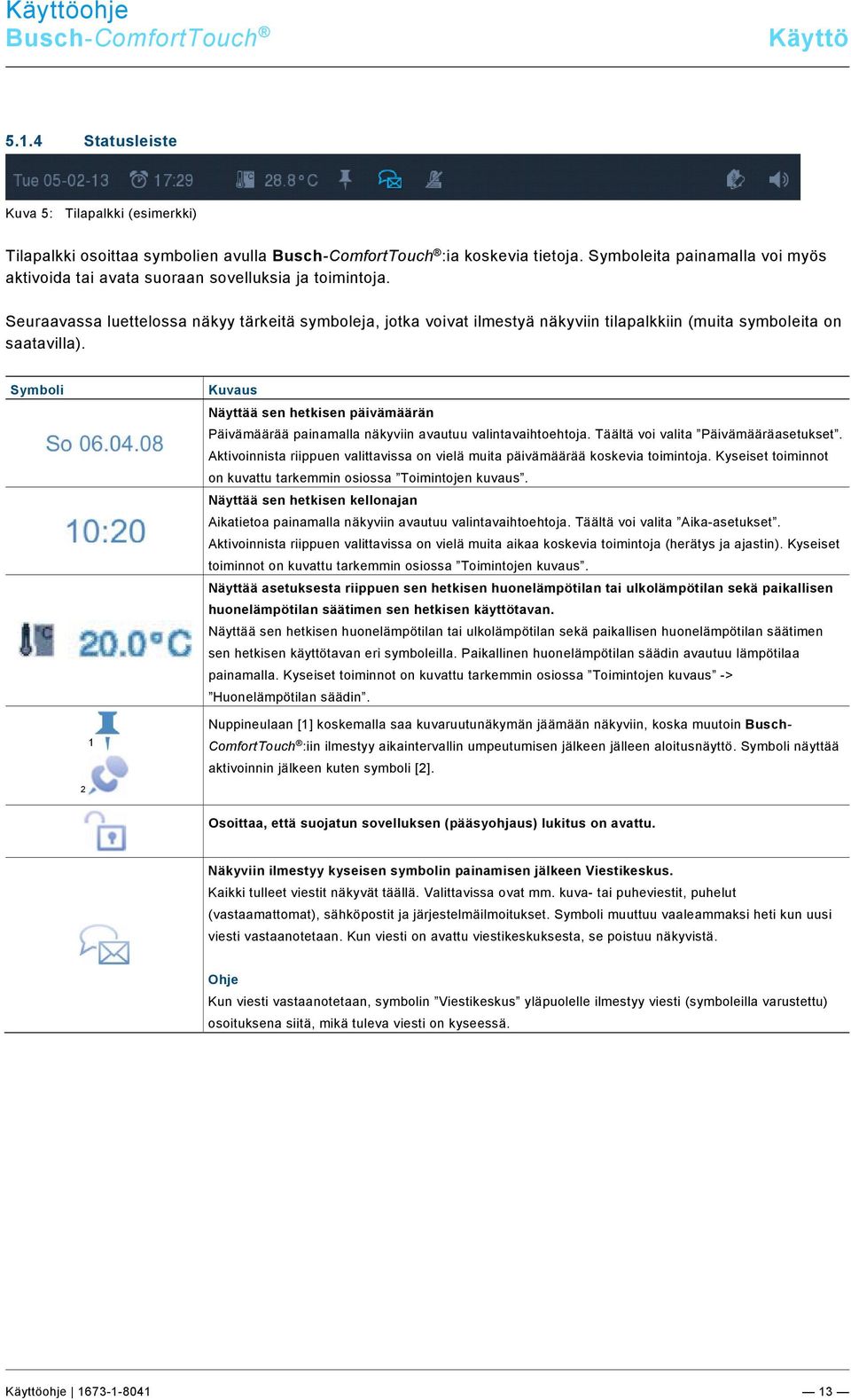 docx @ 282035 @ 3 @ 1 5.1.4 Statusleiste Kuva 5: Tilapalkki (esimerkki) Tilapalkki osoittaa symbolien avulla :ia koskevia tietoja.