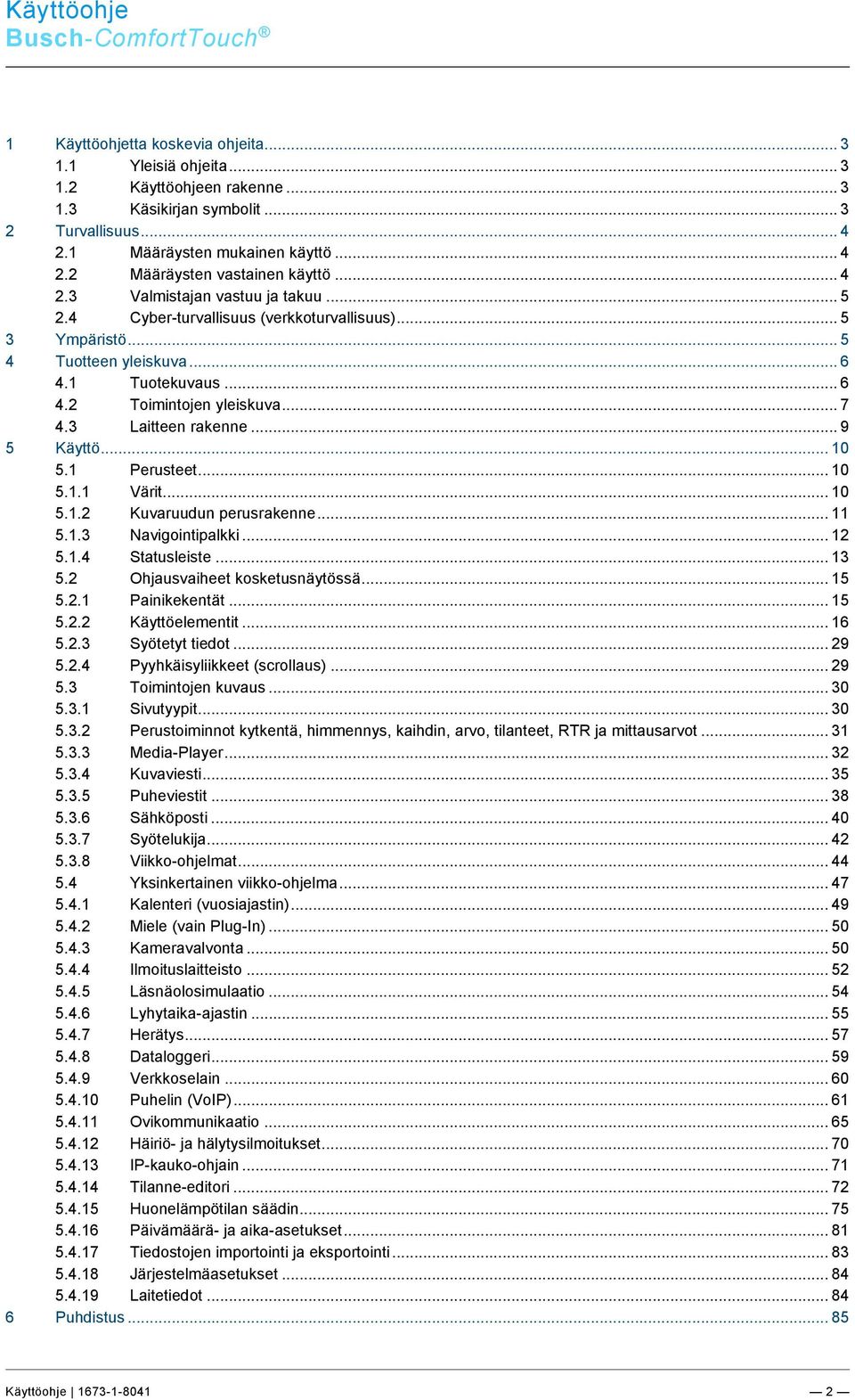 1 Määräysten mukainen käyttö... 4 2.2 Määräysten vastainen käyttö... 4 2.3 Valmistajan vastuu ja takuu... 5 2.4 Cyber-turvallisuus (verkkoturvallisuus)... 5 3 Ympäristö... 5 4 Tuotteen yleiskuva... 6 4.