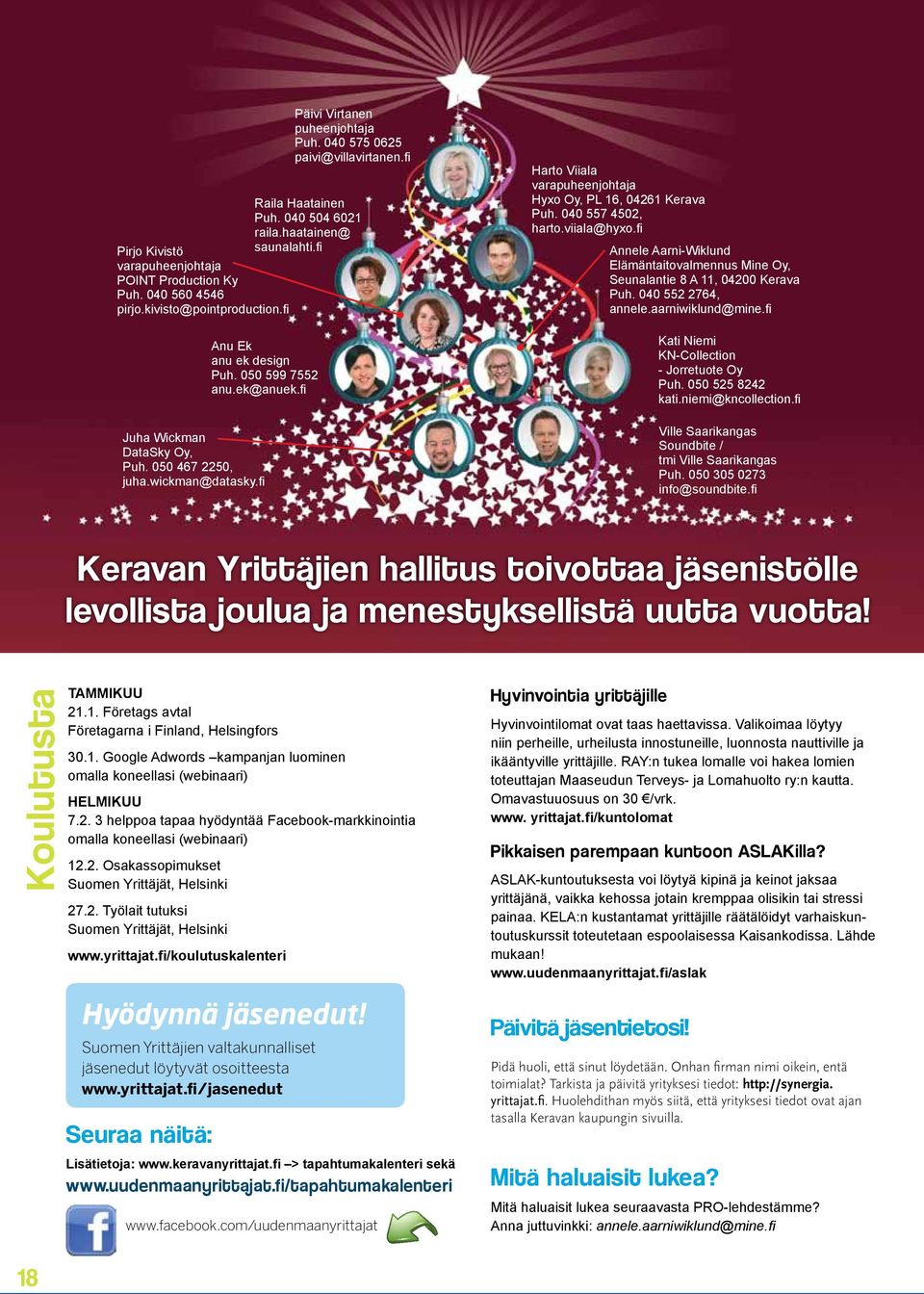 fi Harto Viiala varapuheenjohtaja Hyxo Oy, PL 16, 04261 Kerava Puh. 040 557 4502, harto.viiala@hyxo.fi Annele Aarni-Wiklund Elämäntaitovalmennus Mine Oy, Seunalantie 8 A 11, 04200 Kerava Puh.