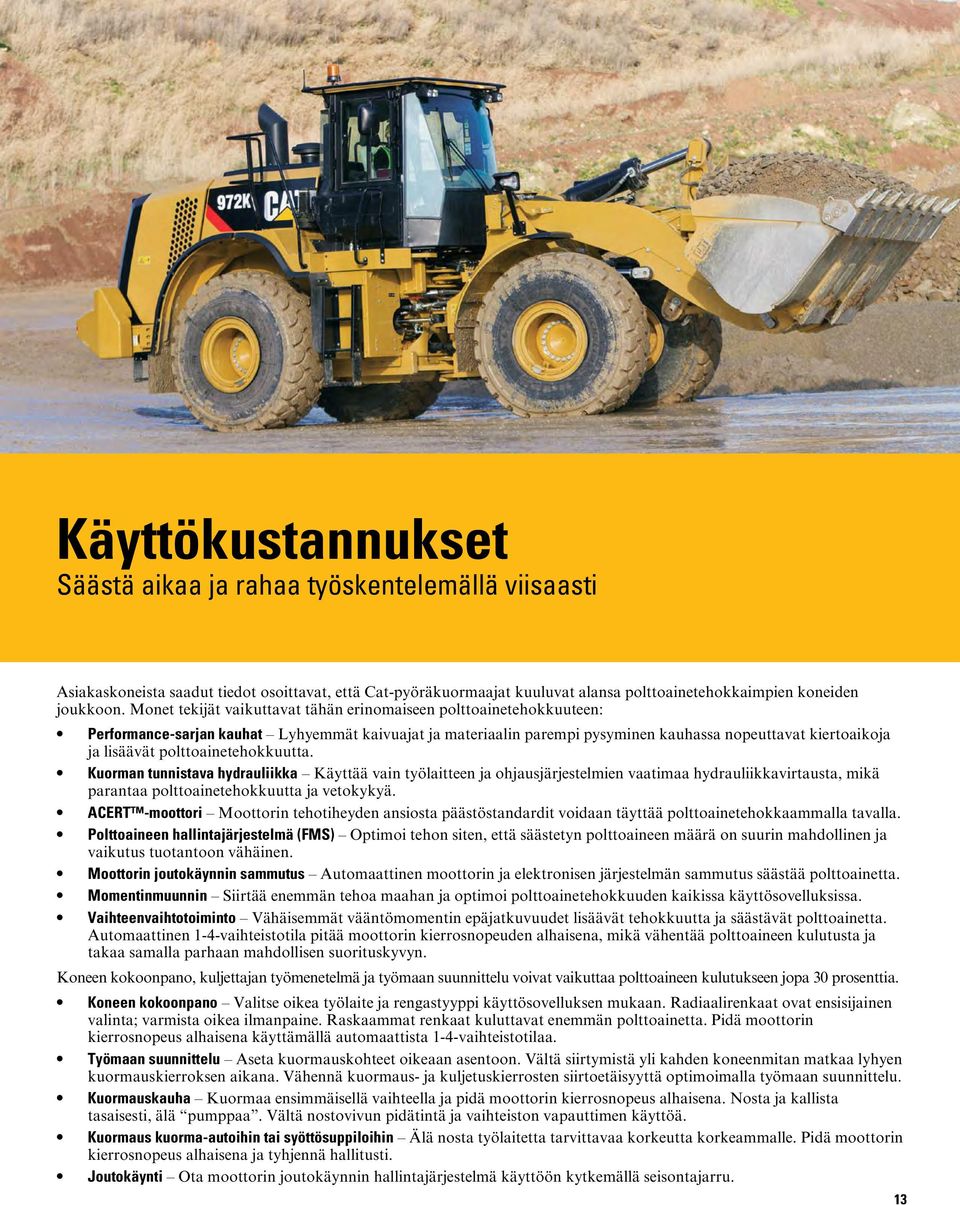 polttoainetehokkuutta. Kuorman tunnistava hydrauliikka Käyttää vain työlaitteen ja ohjausjärjestelmien vaatimaa hydrauliikkavirtausta, mikä parantaa polttoainetehokkuutta ja vetokykyä.