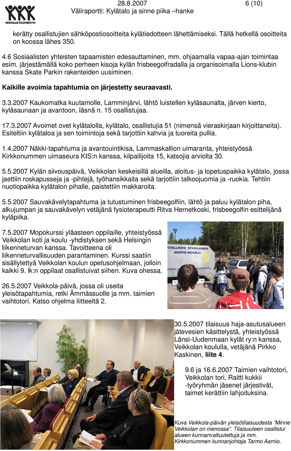 Kaikille avoimia tapahtumia on järjestetty seuraavasti. 3.3.2007 Kaukomatka kuutamolle, Lamminjärvi, lähtö luistellen kyläsaunalta, järven kierto, kyläsaunaan ja avantoon, läsnä n. 15 osallistujaa.