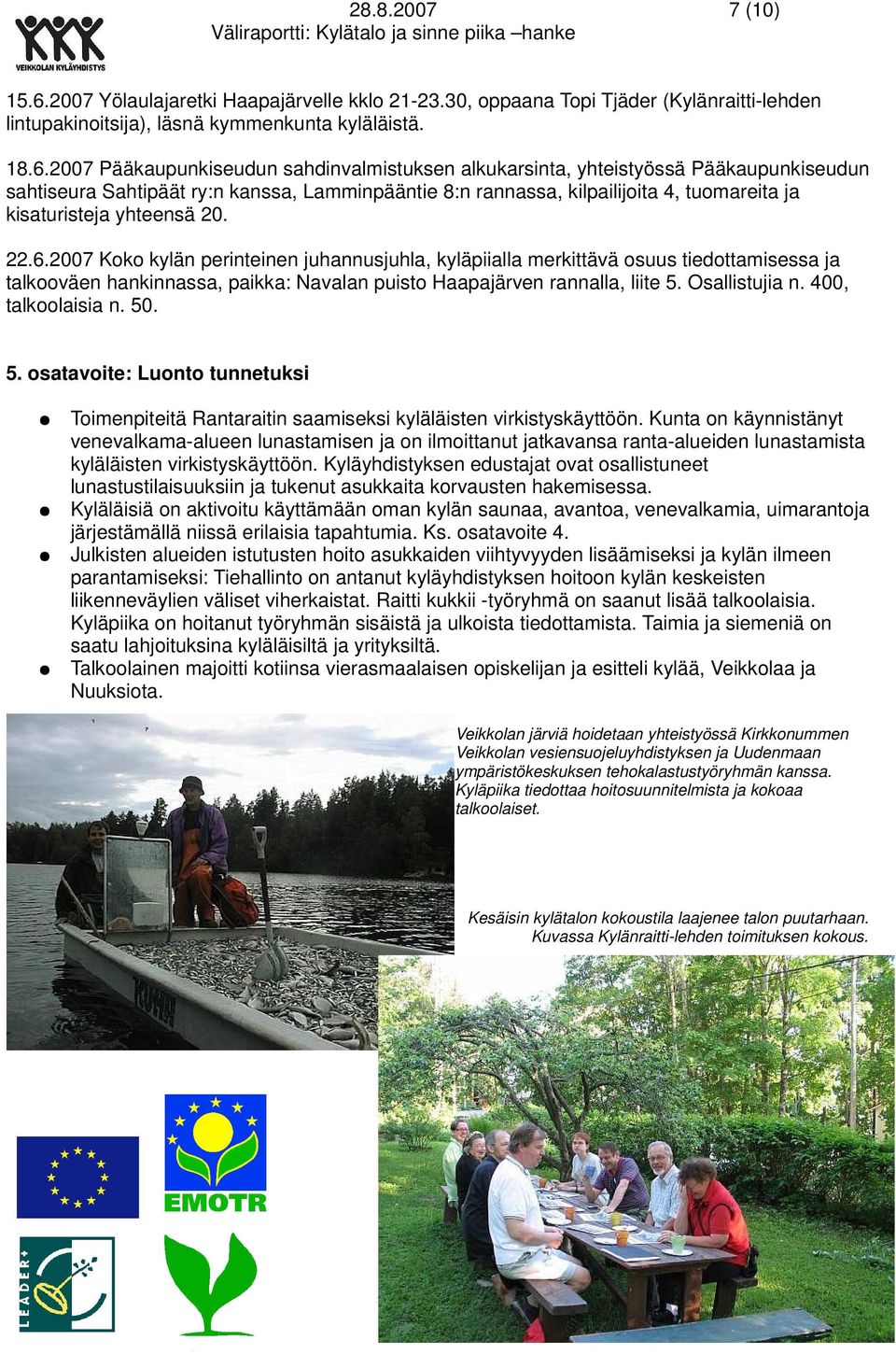 2007 Pääkaupunkiseudun sahdinvalmistuksen alkukarsinta, yhteistyössä Pääkaupunkiseudun sahtiseura Sahtipäät ry:n kanssa, Lamminpääntie 8:n rannassa, kilpailijoita 4, tuomareita ja kisaturisteja