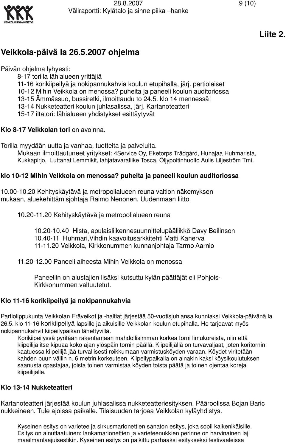 Kartanoteatteri 15-17 iltatori: lähialueen yhdistykset esittäytyvät Klo 8-17 Veikkolan tori on avoinna. Torilla myydään uutta ja vanhaa, tuotteita ja palveluita.