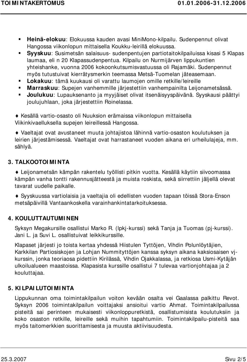 Kilpailu on Nurmijärven lippukuntien yhteishanke, vuonna 2006 kokoonkutsumisvastuussa oli Rajamäki. Sudenpennut myös tutustuivat kierrätysmerkin teemassa Metsä-Tuomelan jäteasemaan.