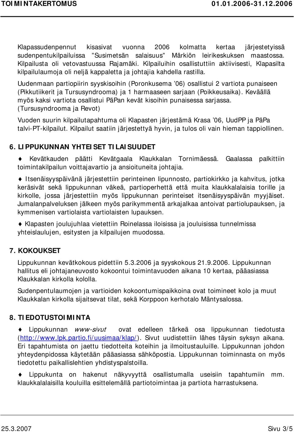 Uudenmaan partiopiirin syyskisoihin (Poronkusema 06) osallistui 2 vartiota punaiseen (Pikkutiikerit ja Tursusyndrooma) ja 1 harmaaseen sarjaan (Poikkeusaika).