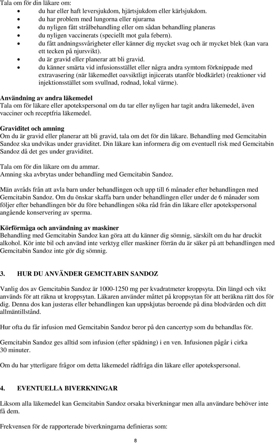 du fått andningssvårigheter eller känner dig mycket svag och är mycket blek (kan vara ett tecken på njursvikt). du är gravid eller planerar att bli gravid.