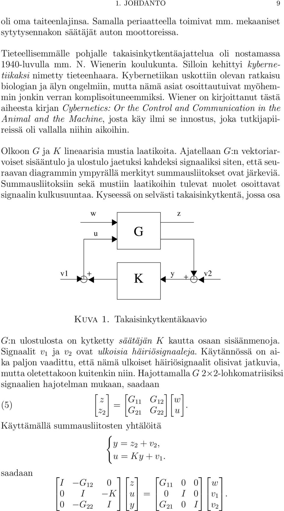 Kybernetiikan uskottiin olevan ratkaisu biologian ja älyn ongelmiin, mutta nämä asiat osoittautuivat myöhemmin jonkin verran komplisoituneemmiksi.