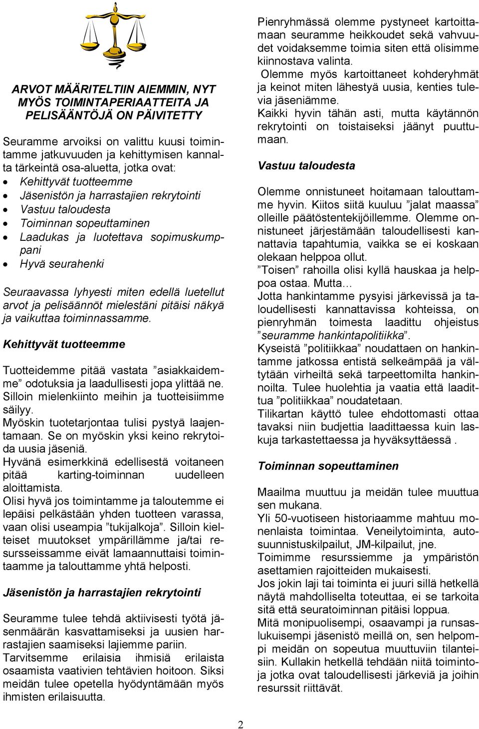edellä luetellut arvot ja pelisäännöt mielestäni pitäisi näkyä ja vaikuttaa toiminnassamme. Kehittyvät tuotteemme Tuotteidemme pitää vastata asiakkaidemme odotuksia ja laadullisesti jopa ylittää ne.