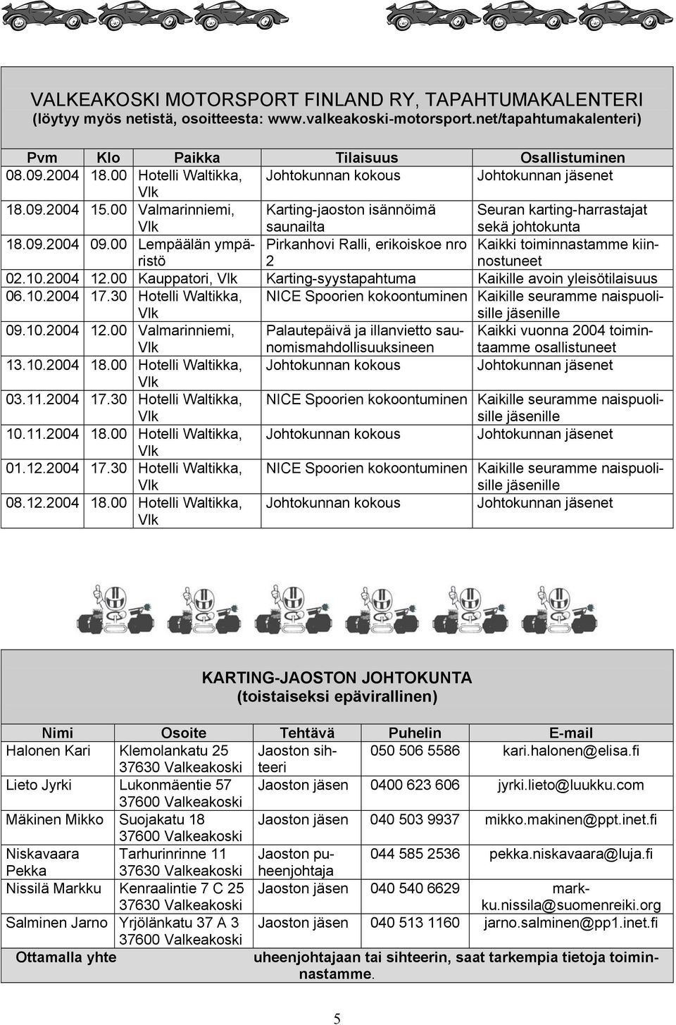 00 Lempäälän ympä- Pirkanhovi Ralli, erikoiskoe nro Kaikki toiminnastamme kiinristö 2 nostuneet 02.10.2004 12.00 Kauppatori, Karting-syystapahtuma Kaikille avoin yleisötilaisuus 06.10.2004 17.