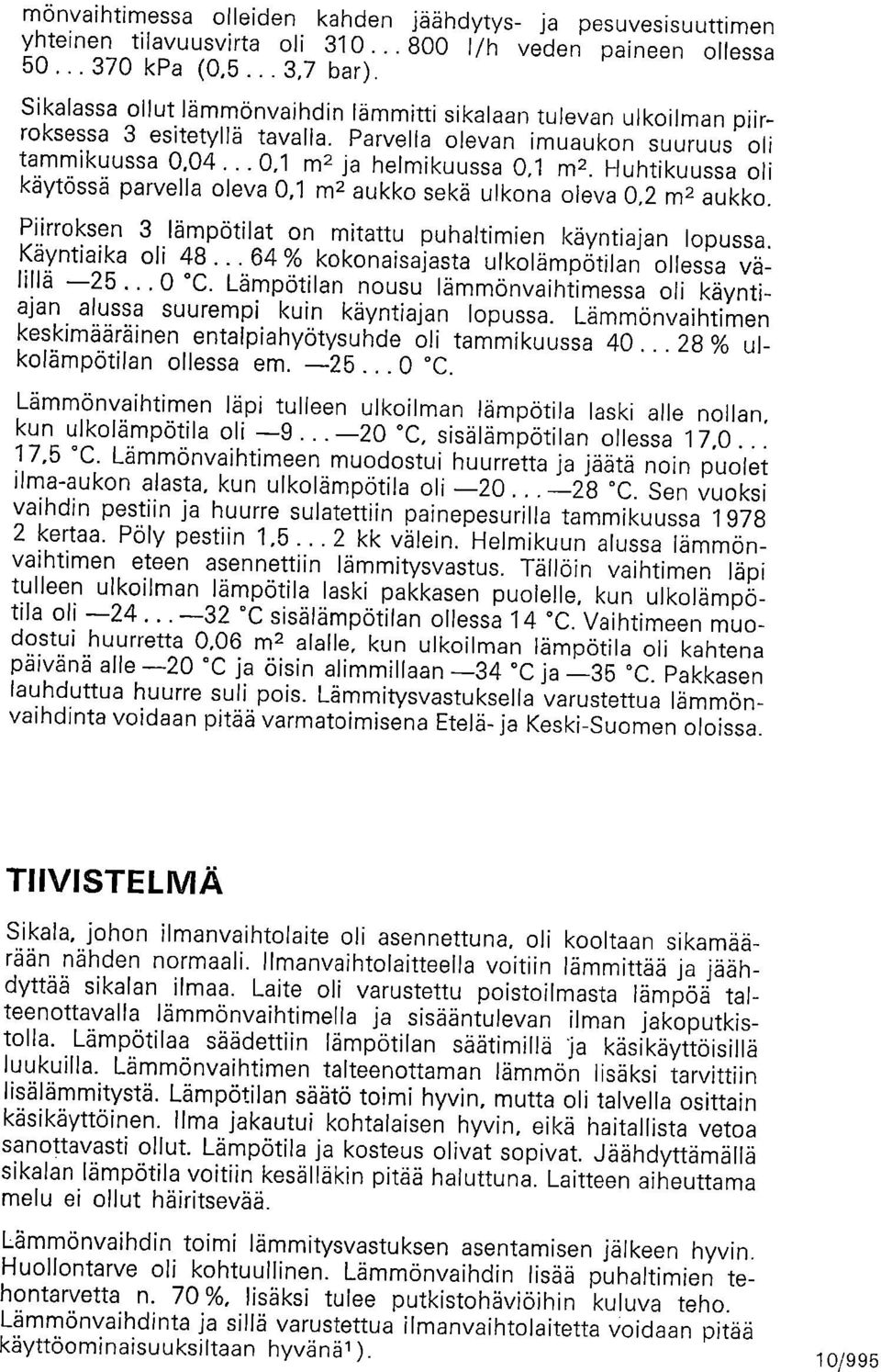 Huhtikuussa li käytössä parvella leva,1 m2 aukk sekä ulkna leva,2 m2 aukk. Piirrksen 3 lämpötilat n mitattu puhaltimien käyntiajan lpussa. Käyntiaika li 48.