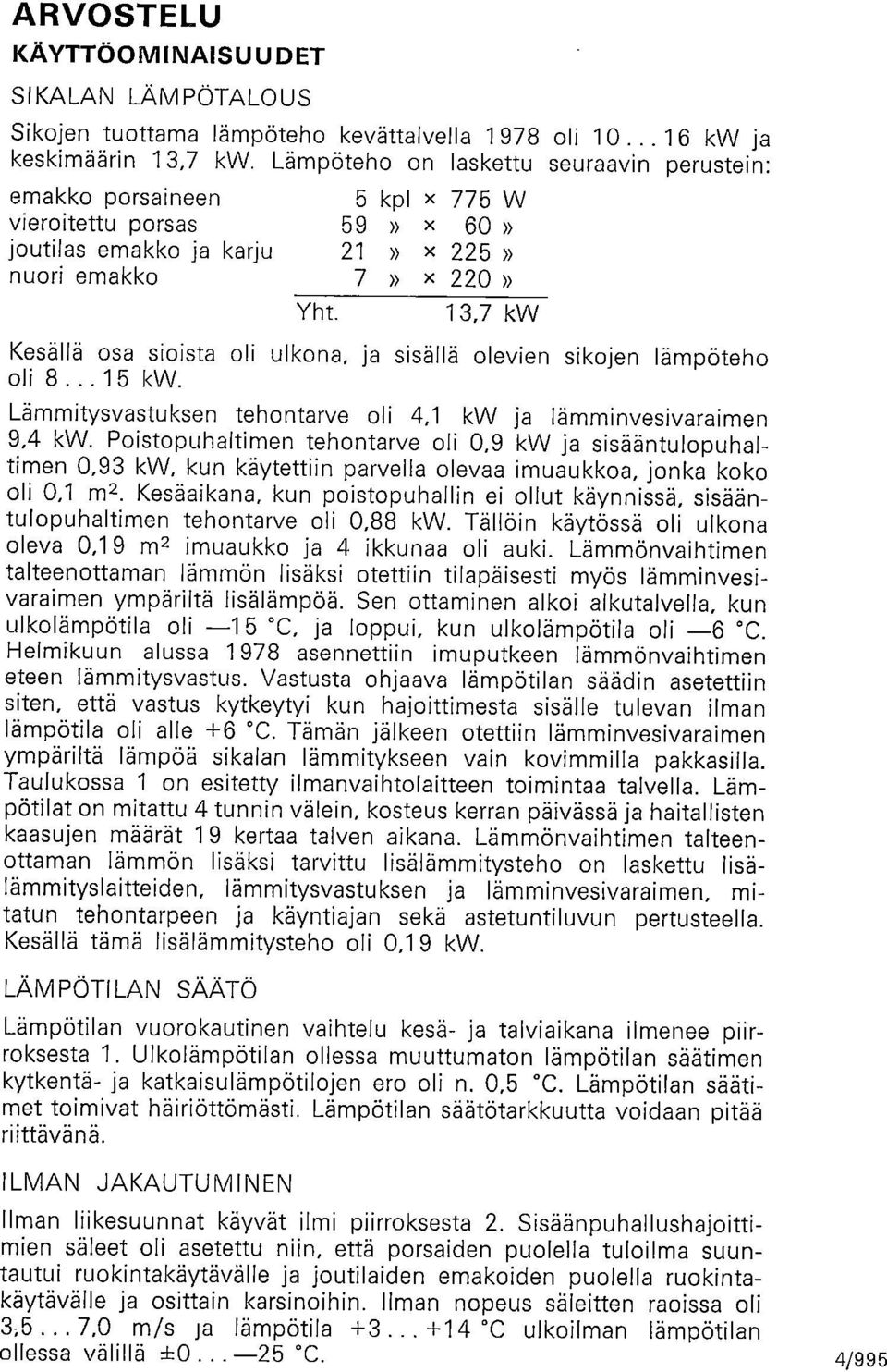 5 kpl x 775 W 59» x 6» 21» x 225» 7» x 22» 13,7 kw Kesällä sa siista li ulkna, ja sisällä levien sikjen lämpöteh li 8... 15 kw. Lämmitysvastuksen tehntarve li 4,1 kw ja lämminvesivaraimen 9,4 kw.