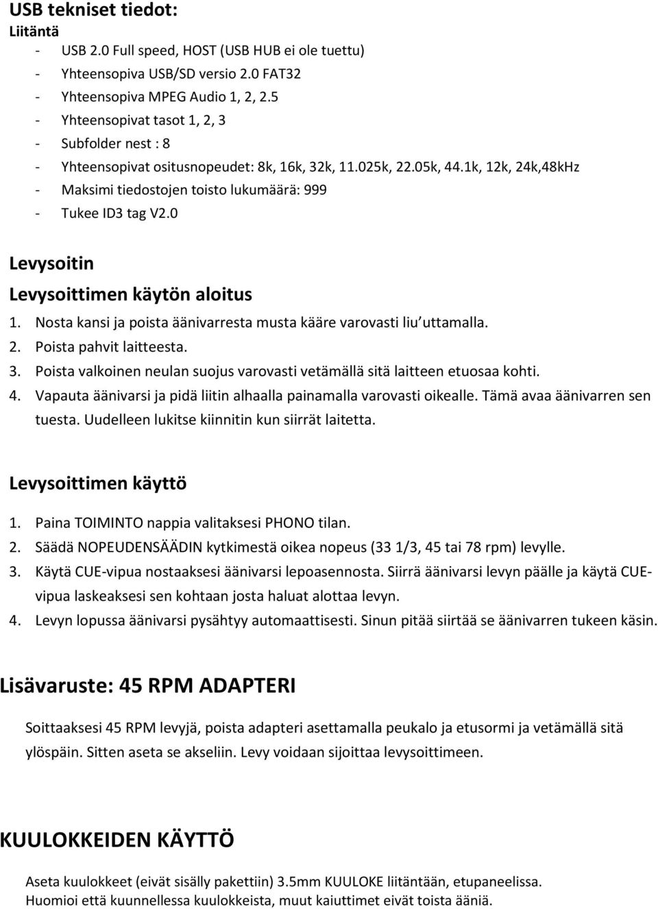 1k, 12k, 24k,48kHz - Maksimi tiedostojen toisto lukumäärä: 999 - Tukee ID3 tag V2.0 Levysoitin Levysoittimen käytön aloitus 1. Nosta kansi ja poista äänivarresta musta kääre varovasti liu uttamalla.