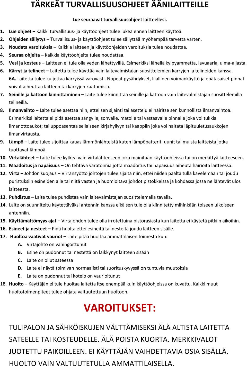 Seuraa ohjeita Kaikkia käyttöohjeita tulee noudattaa. 5. Vesi ja kosteus Laitteen ei tule olla veden lähettyvillä. Esimerkiksi lähellä kylpyammetta, lavuaaria, uima-allasta. 6.