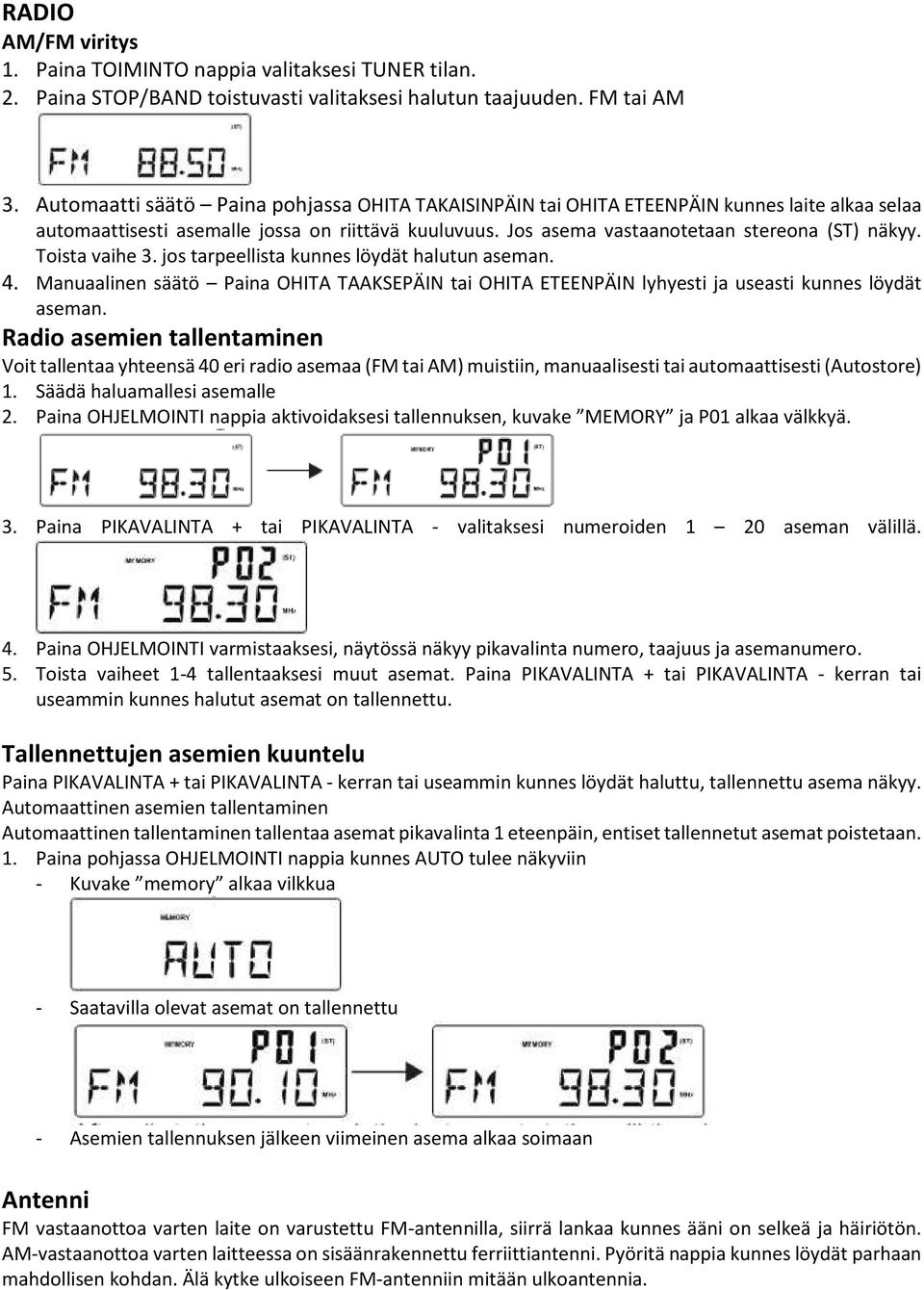 Toista vaihe 3. jos tarpeellista kunnes löydät halutun aseman. 4. Manuaalinen säätö Paina OHITA TAAKSEPÄIN tai OHITA ETEENPÄIN lyhyesti ja useasti kunnes löydät aseman.