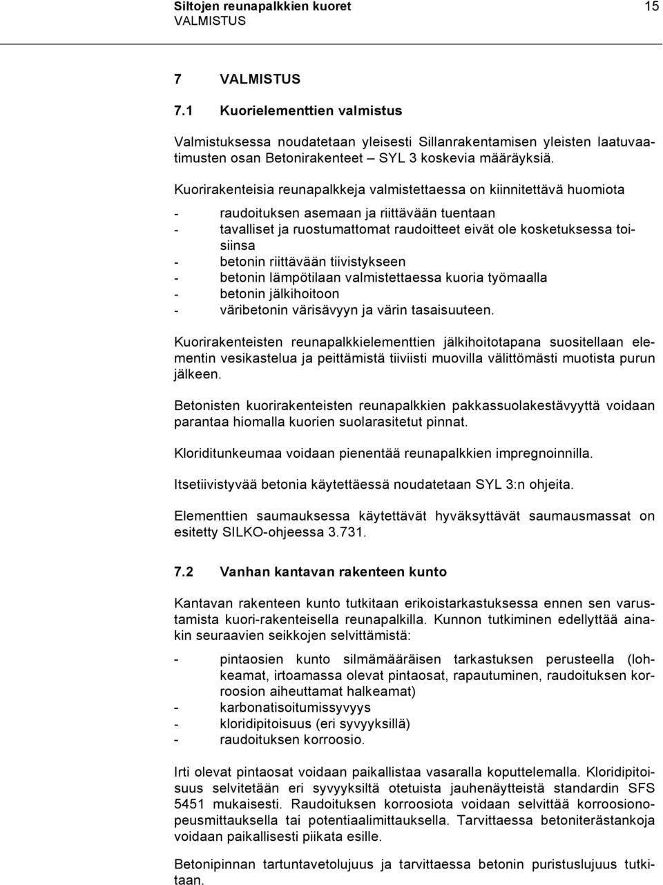 Kuorirakenteisia reunapalkkeja valmistettaessa on kiinnitettävä huomiota - raudoituksen asemaan ja riittävään tuentaan - tavalliset ja ruostumattomat raudoitteet eivät ole kosketuksessa toisiinsa -