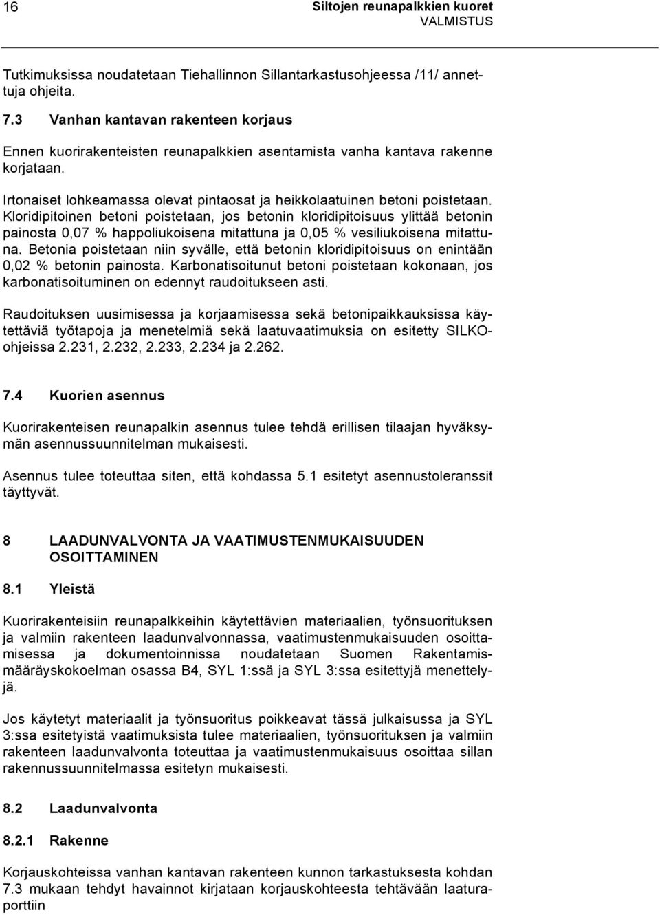 Kloridipitoinen betoni poistetaan, jos betonin kloridipitoisuus ylittää betonin painosta 0,07 % happoliukoisena mitattuna ja 0,05 % vesiliukoisena mitattuna.