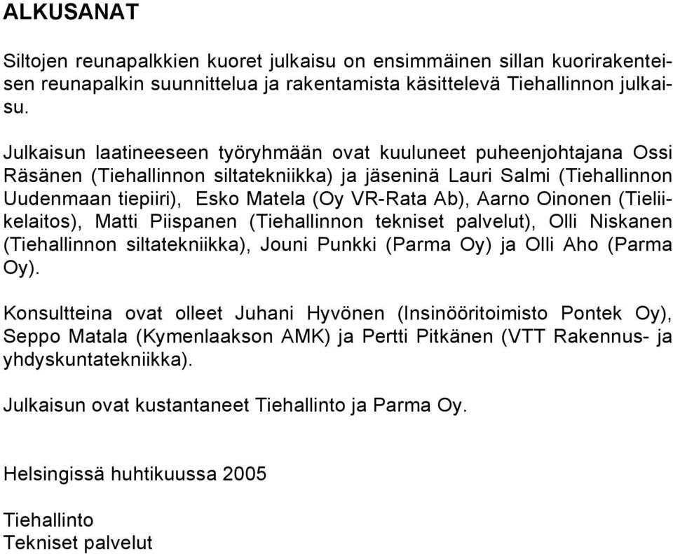 Aarno Oinonen (Tieliikelaitos), Matti Piispanen (Tiehallinnon tekniset palvelut), Olli Niskanen (Tiehallinnon siltatekniikka), Jouni Punkki (Parma Oy) ja Olli Aho (Parma Oy).