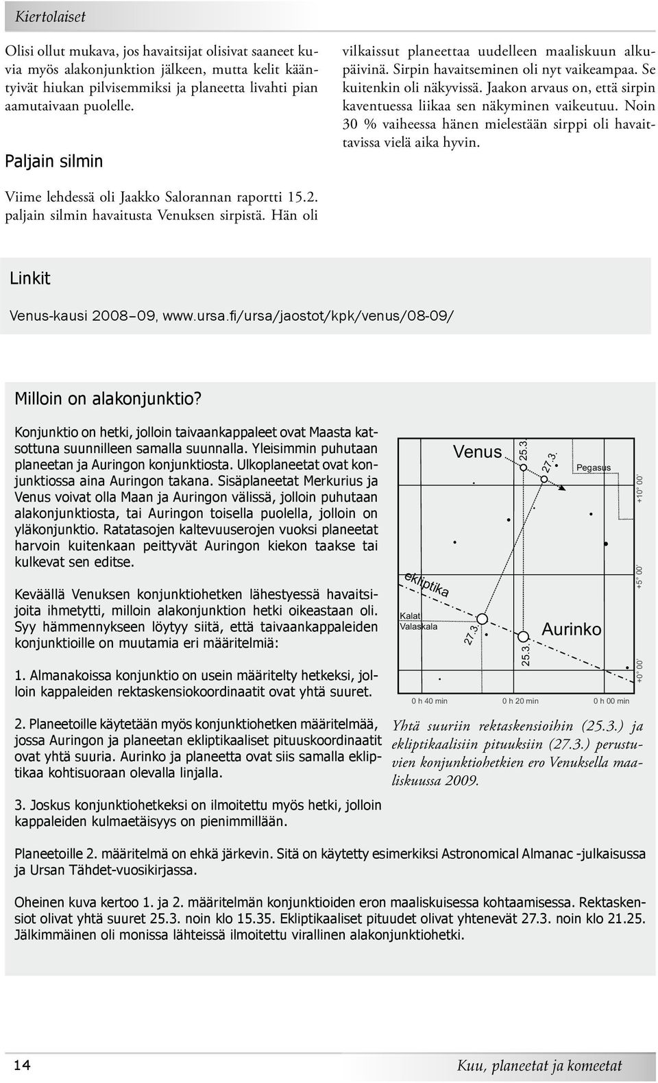 Jaakon arvaus on, että sirpin kaventuessa liikaa sen näkyminen vaikeutuu. Noin 30 % vaiheessa hänen mielestään sirppi oli havaittavissa vielä aika hyvin.