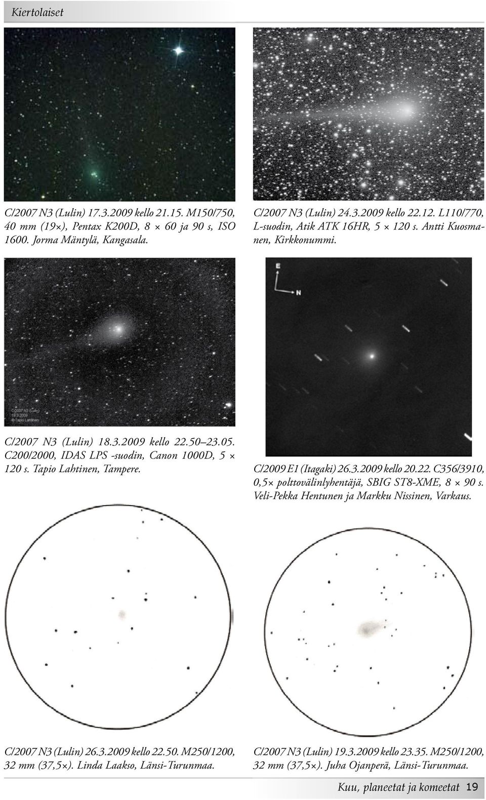 Tapio Lahtinen, Tampere. C/2009 E1 (Itagaki) 26.3.2009 kello 20.22. C356/3910, 0,5 polttovälinlyhentäjä, SBIG ST8-XME, 8 90 s. Veli-Pekka Hentunen ja Markku Nissinen, Varkaus.