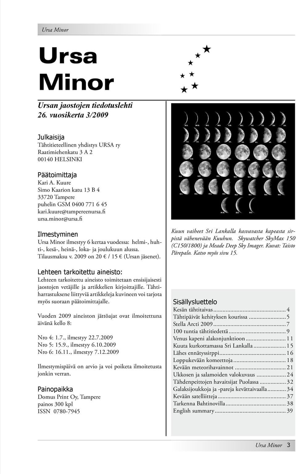 fi Ilmestyminen Ursa Minor ilmestyy 6 kertaa vuodessa: helmi-, huhti-, kesä-, heinä-, loka- ja joulukuun alussa. Tilaus maksu v. 2009 on 20 / 15 (Ursan jäsenet).