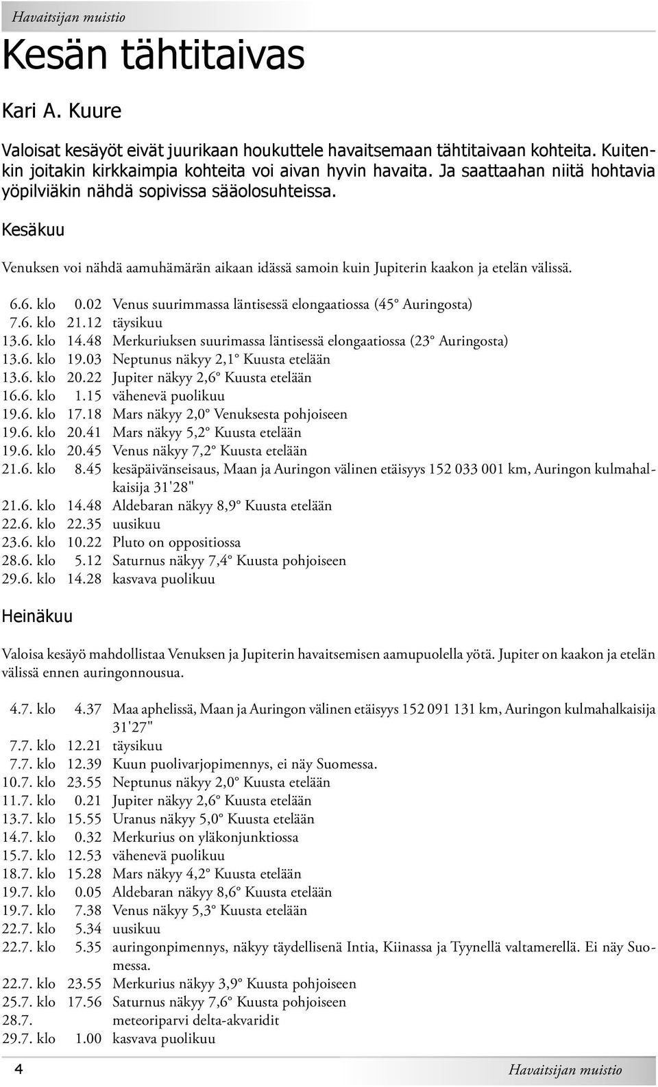 02 Venus suurimmassa läntisessä elongaatiossa (45 Auringosta) 7.6. klo 21.12 täysikuu 13.6. klo 14.48 Merkuriuksen suurimassa läntisessä elongaatiossa (23 Auringosta) 13.6. klo 19.