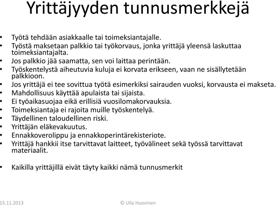 Jos yrittäjä ei tee sovittua työtä esimerkiksi sairauden vuoksi, korvausta ei makseta. Mahdollisuus käyttää apulaista tai sijaista. Ei työaikasuojaa eikä erillisiä vuosilomakorvauksia.