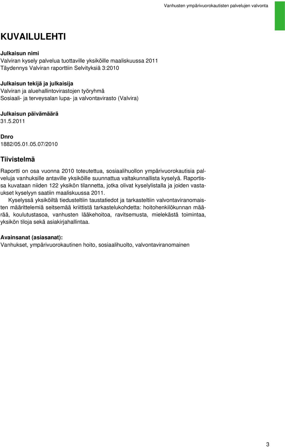 11 Dnro 1882/5.1.5.7/ Tiivistelmä Raportti on osa vuonna toteutettua, sosiaalihuollon ympärivuorokautisia palveluja vanhuksille antaville yksiköille suunnattua valtakunnallista kyselyä.