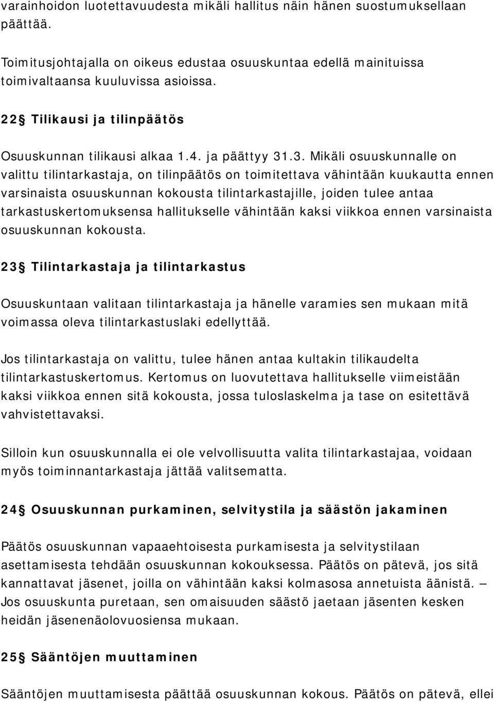 .3. Mikäli osuuskunnalle on valittu tilintarkastaja, on tilinpäätös on toimitettava vähintään kuukautta ennen varsinaista osuuskunnan kokousta tilintarkastajille, joiden tulee antaa