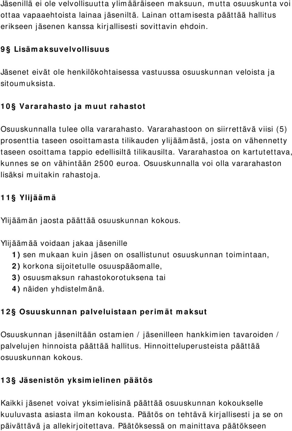 9 Lisämaksuvelvollisuus Jäsenet eivät ole henkilökohtaisessa vastuussa osuuskunnan veloista ja sitoumuksista. 10 Vararahasto ja muut rahastot Osuuskunnalla tulee olla vararahasto.