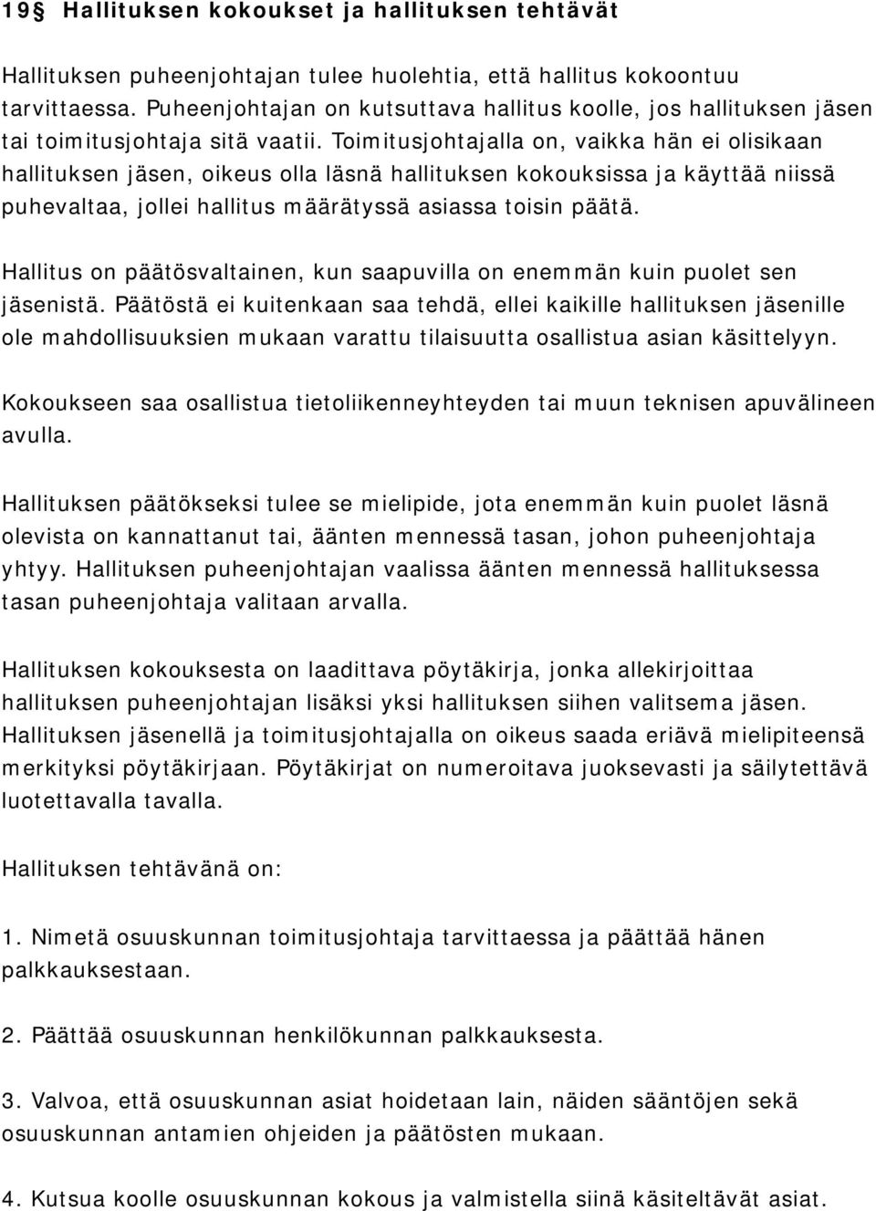 Toimitusjohtajalla on, vaikka hän ei olisikaan hallituksen jäsen, oikeus olla läsnä hallituksen kokouksissa ja käyttää niissä puhevaltaa, jollei hallitus määrätyssä asiassa toisin päätä.