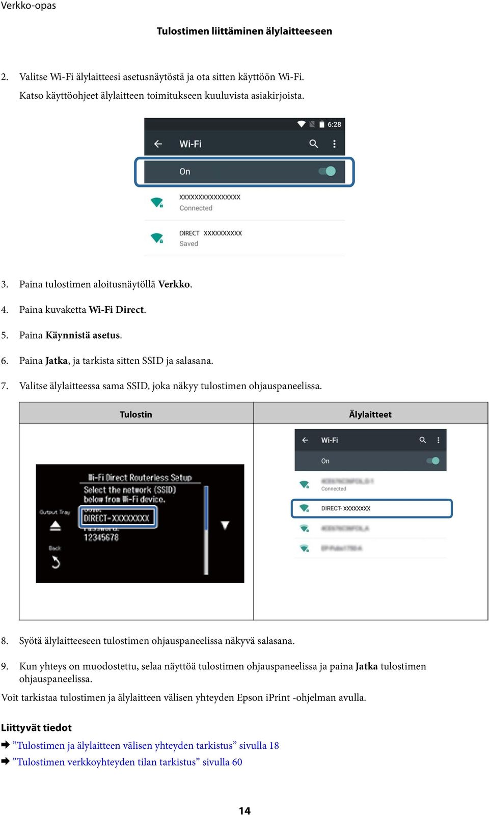 Valitse älylaitteessa sama SSID, joka näkyy tulostimen ohjauspaneelissa. Tulostin Älylaitteet 8. Syötä älylaitteeseen tulostimen ohjauspaneelissa näkyvä salasana. 9.