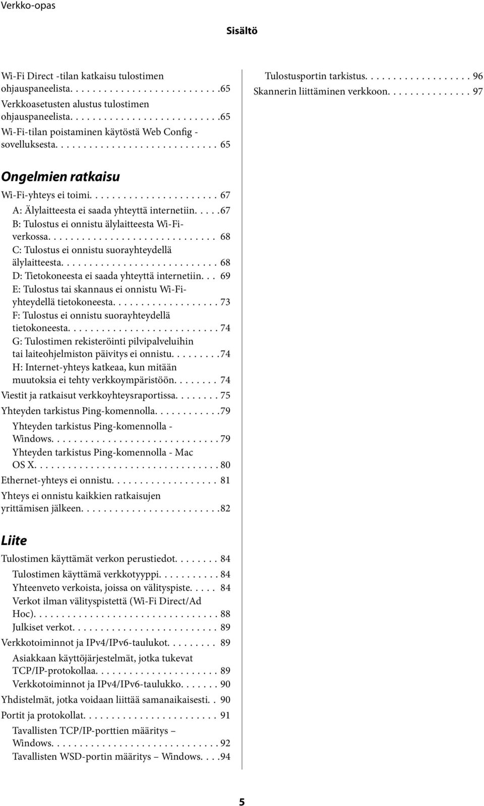 ....67 B: Tulostus ei onnistu älylaitteesta Wi-Fiverkossa... 68 C: Tulostus ei onnistu suorayhteydellä älylaitteesta...68 D: Tietokoneesta ei saada yhteyttä internetiin.