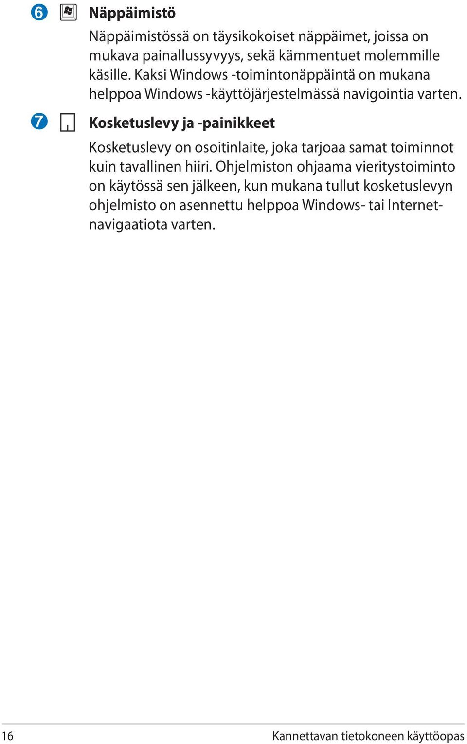 Kosketuslevy ja -painikkeet Kosketuslevy on osoitinlaite, joka tarjoaa samat toiminnot kuin tavallinen hiiri.
