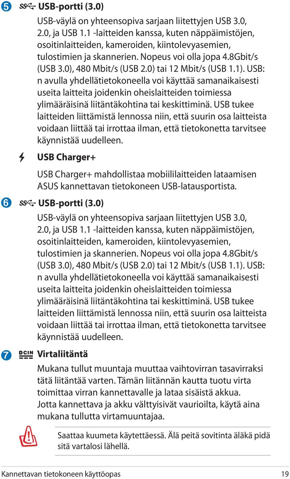 0) tai 12 Mbit/s (USB 1.1). USB: n avulla yhdellätietokoneella voi käyttää samanaikaisesti useita laitteita joidenkin oheislaitteiden toimiessa ylimääräisinä liitäntäkohtina tai keskittiminä.