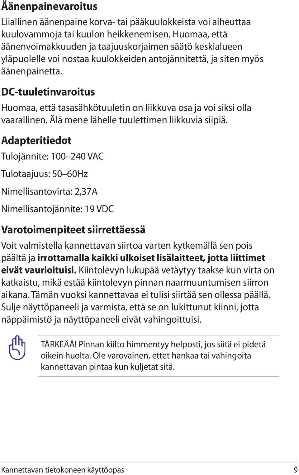 DC-tuuletinvaroitus Huomaa, että tasasähkötuuletin on liikkuva osa ja voi siksi olla vaarallinen. Älä mene lähelle tuulettimen liikkuvia siipiä.