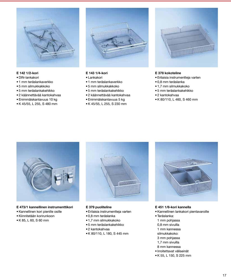 teräslanka 1,7 mm silmukkakoko 5 mm teräslankakehikko 2 kantokahvaa K 80/110, L 460, S 460 mm E 473/1 kannellinen instrumenttikori Kannellinen kori pienille osille Kiinnitetään korirunkoon K 85, L