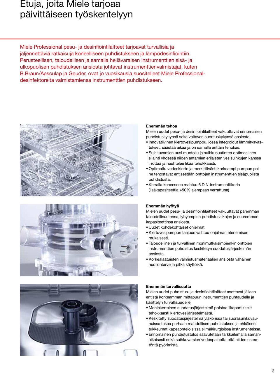 Braun/Aesculap ja Geuder, ovat jo vuosikausia suositelleet Miele Professionaldesinfektoreita valmistamiensa instrumenttien puhdistukseen.