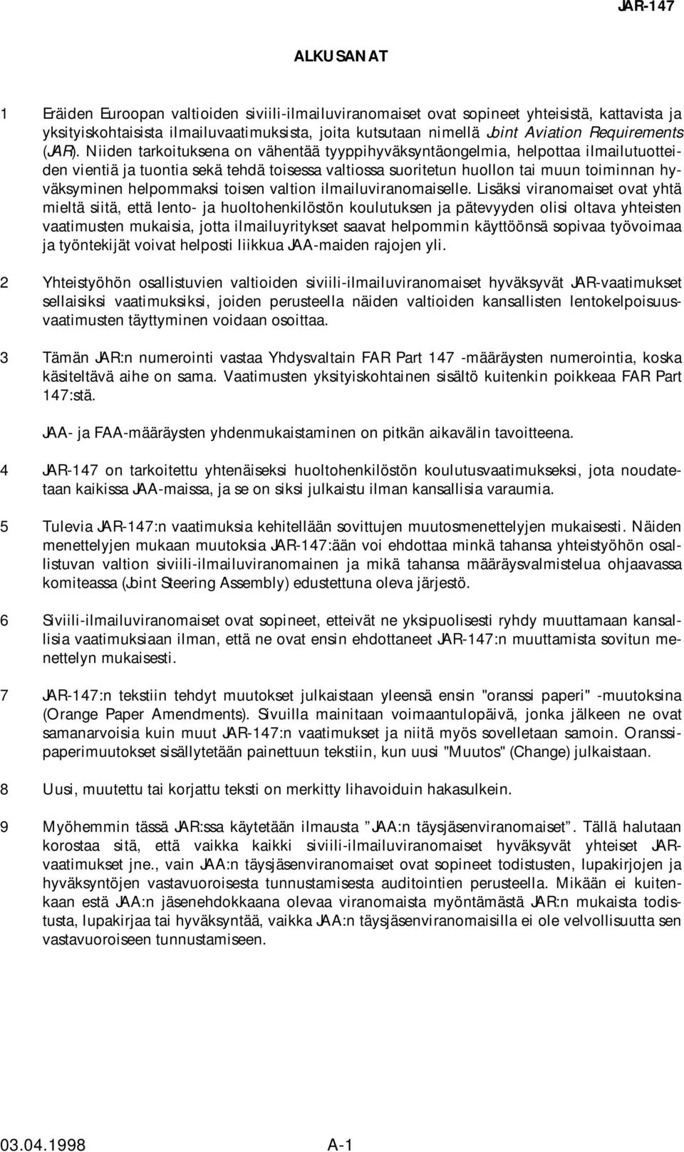 Niiden tarkoituksena on vähentää tyyppihyväksyntäongelmia, helpottaa ilmailutuotteiden vientiä ja tuontia sekä tehdä toisessa valtiossa suoritetun huollon tai muun toiminnan hyväksyminen helpommaksi