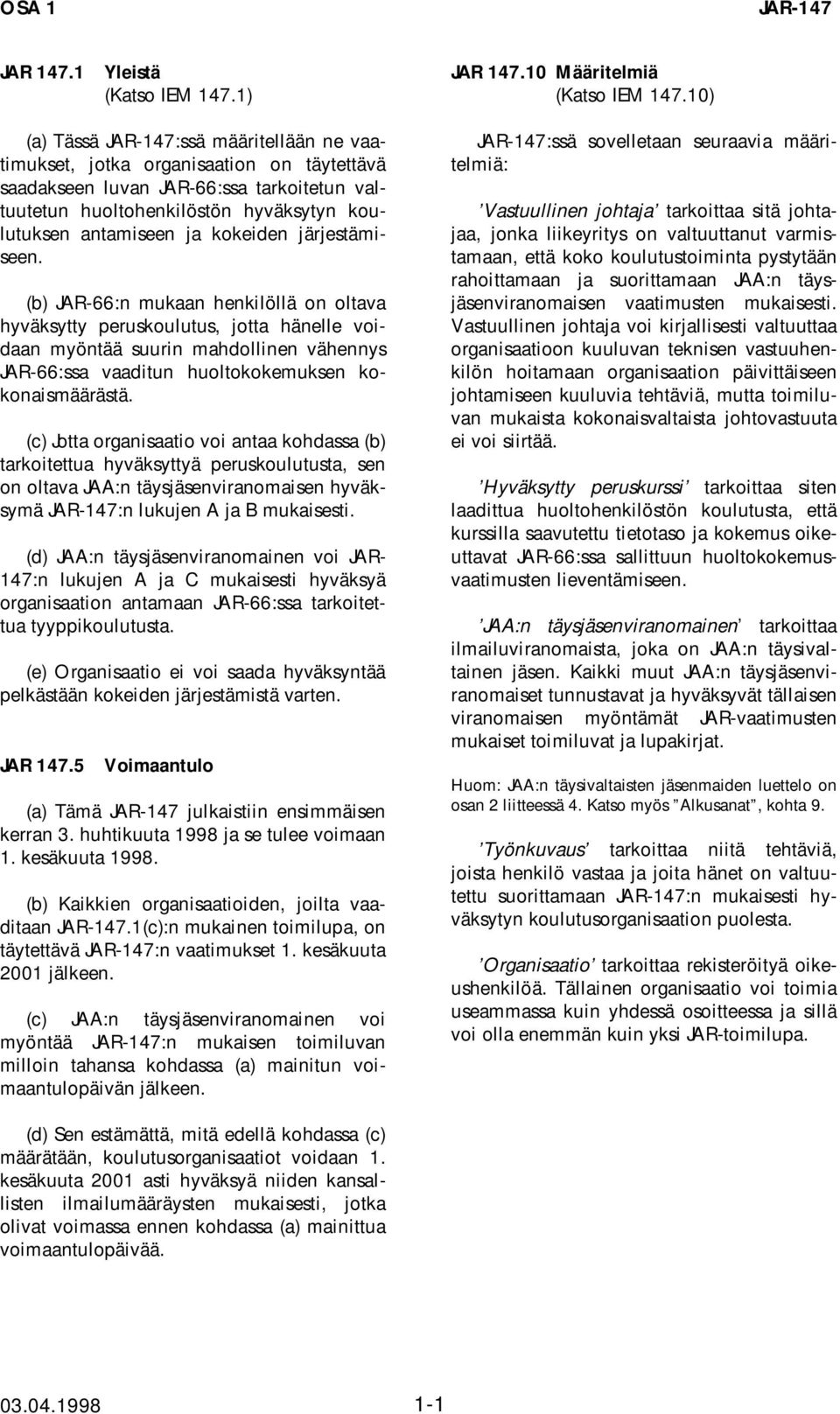 järjestämiseen. (b) JAR-66:n mukaan henkilöllä on oltava hyväksytty peruskoulutus, jotta hänelle voidaan myöntää suurin mahdollinen vähennys JAR-66:ssa vaaditun huoltokokemuksen kokonaismäärästä.