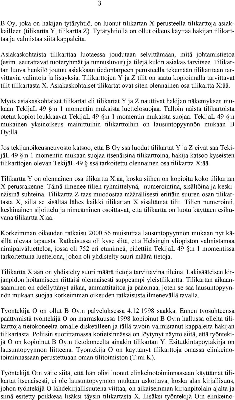 seurattavat tuoteryhmät ja tunnusluvut) ja tilejä kukin asiakas tarvitsee. Tilikartan luova henkilö joutuu asiakkaan tiedontarpeen perusteella tekemään tilikarttaan tarvittavia valintoja ja lisäyksiä.