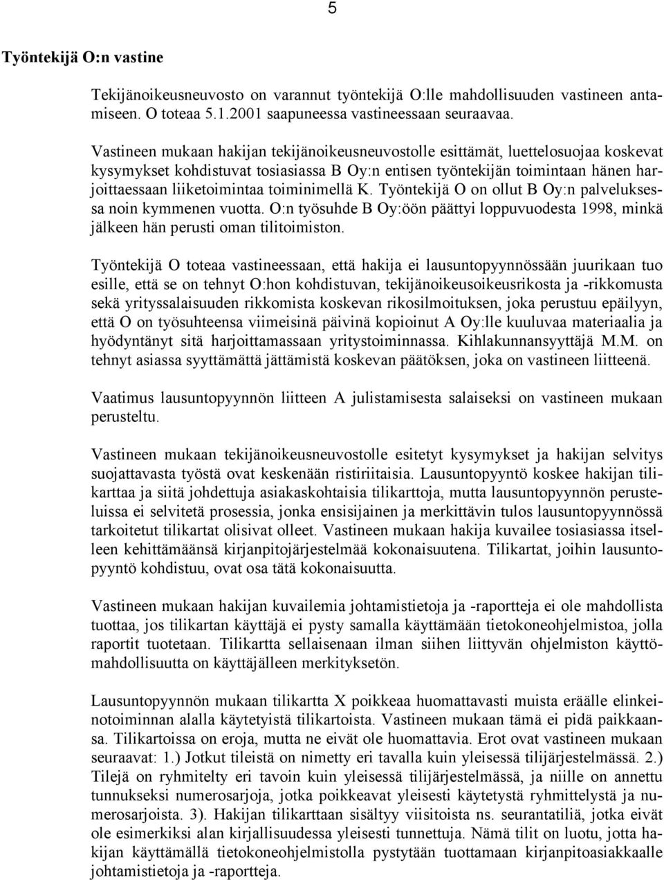 toiminimellä K. Työntekijä O on ollut B Oy:n palveluksessa noin kymmenen vuotta. O:n työsuhde B Oy:öön päättyi loppuvuodesta 1998, minkä jälkeen hän perusti oman tilitoimiston.