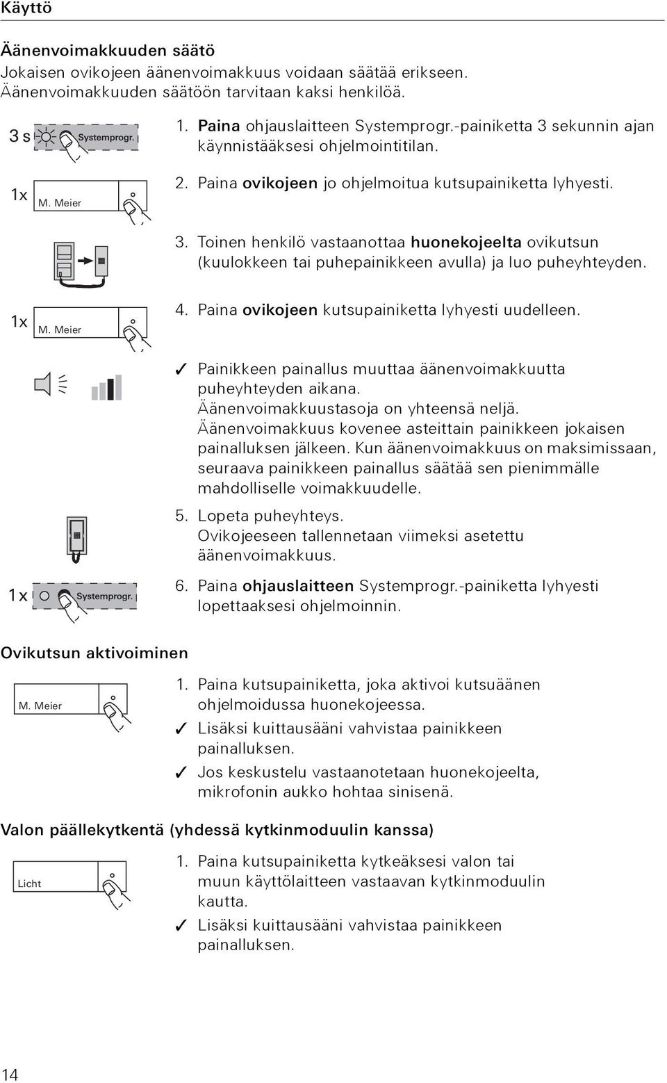 1 x M. Meier 4. Paina ovikojeen kutsupainiketta lyhyesti uudelleen. Painikkeen painallus muuttaa äänenvoimakkuutta puheyhteyden aikana. Äänenvoimakkuustasoja on yhteensä neljä.