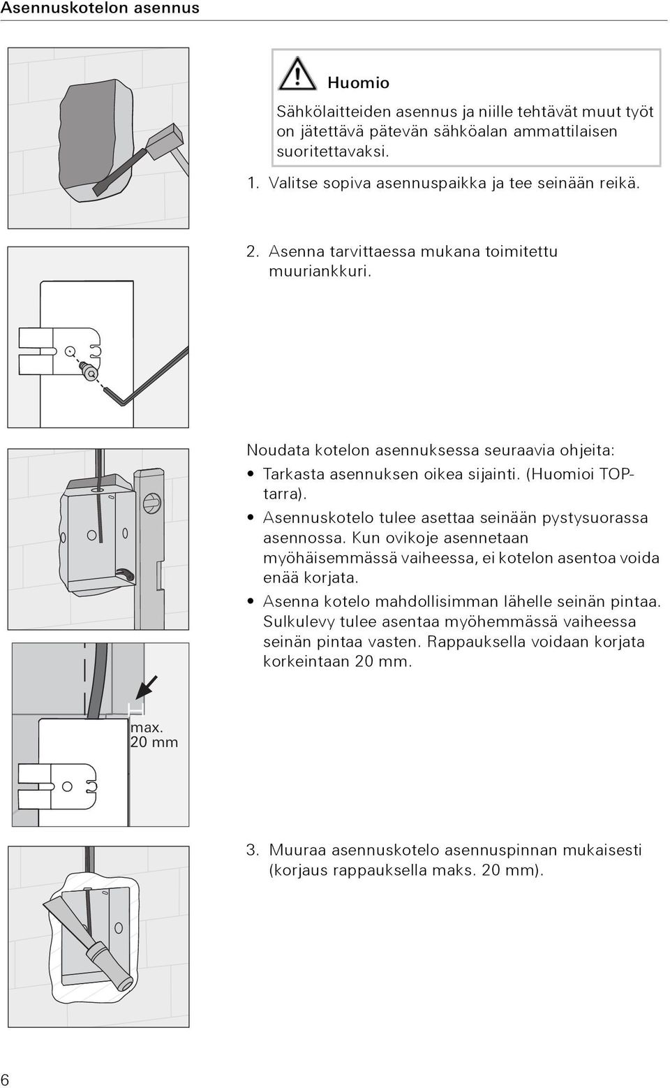 (Huomioi TOPtarra). Asennuskotelo tulee asettaa seinään pystysuorassa asennossa. Kun ovikoje asennetaan myöhäisemmässä vaiheessa, ei kotelon asentoa voida enää korjata.