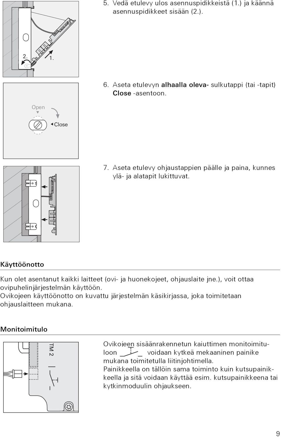 ), voit ottaa ovipuhelinjärjestelmän käyttöön. Ovikojeen käyttöönotto on kuvattu järjestelmän käsikirjassa, joka toimitetaan ohjauslaitteen mukana.